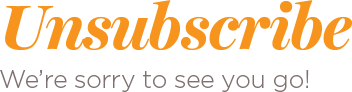 Unsubscribe - We're sorry to see you go
